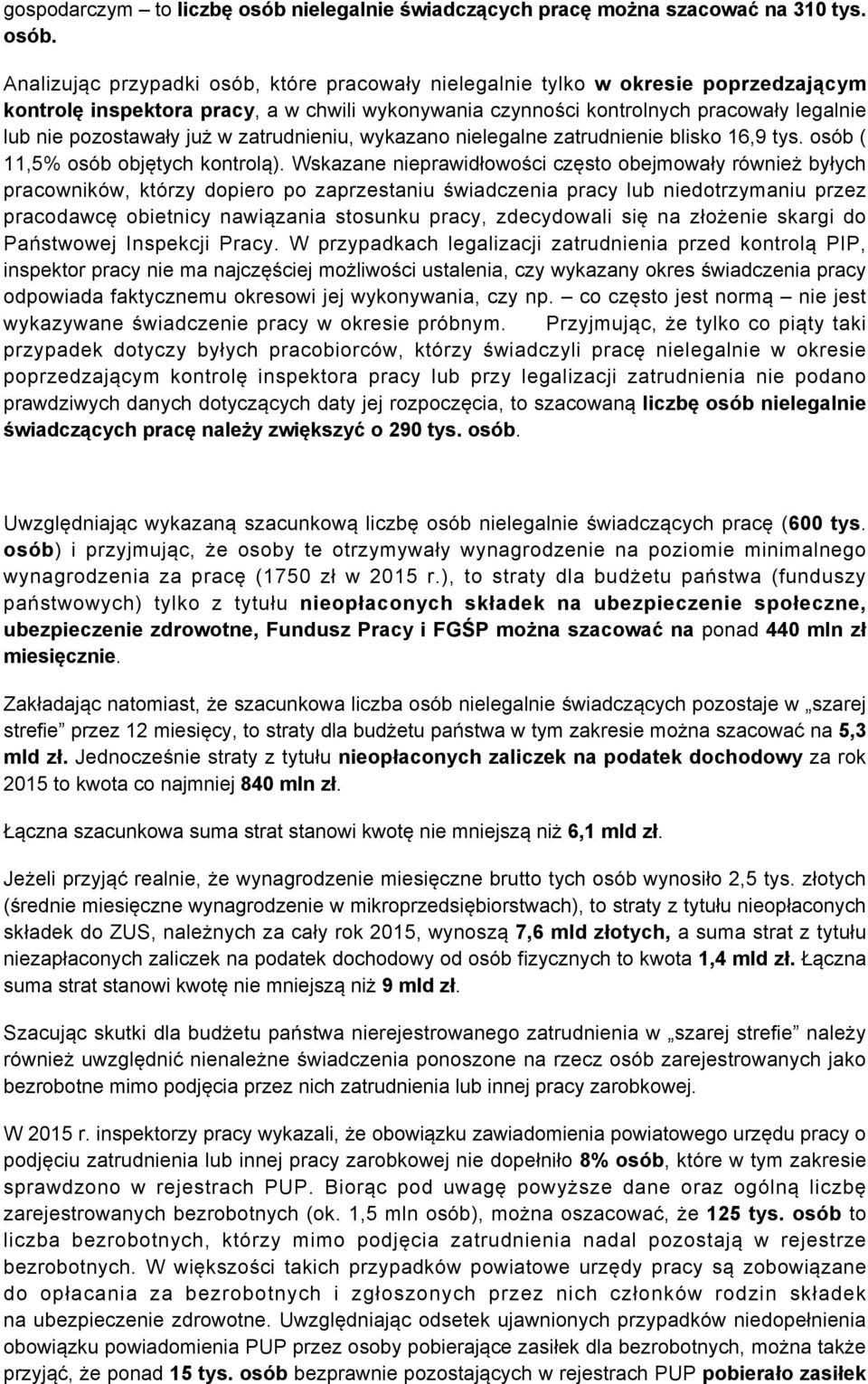 Analizując przypadki osób, które pracowały nielegalnie tylko w okresie poprzedzającym kontrolę inspektora pracy, a w chwili wykonywania czynności kontrolnych pracowały legalnie lub nie pozostawały