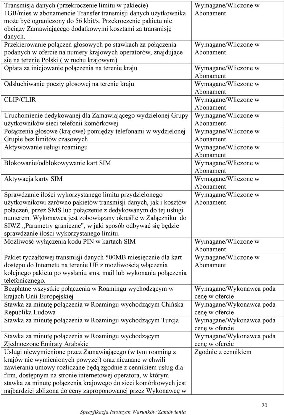 Przekierowanie połączeń głosowych po stawkach za połączenia podanych w ofercie na numery krajowych operatorów, znajdujące się na terenie Polski ( w ruchu krajowym).