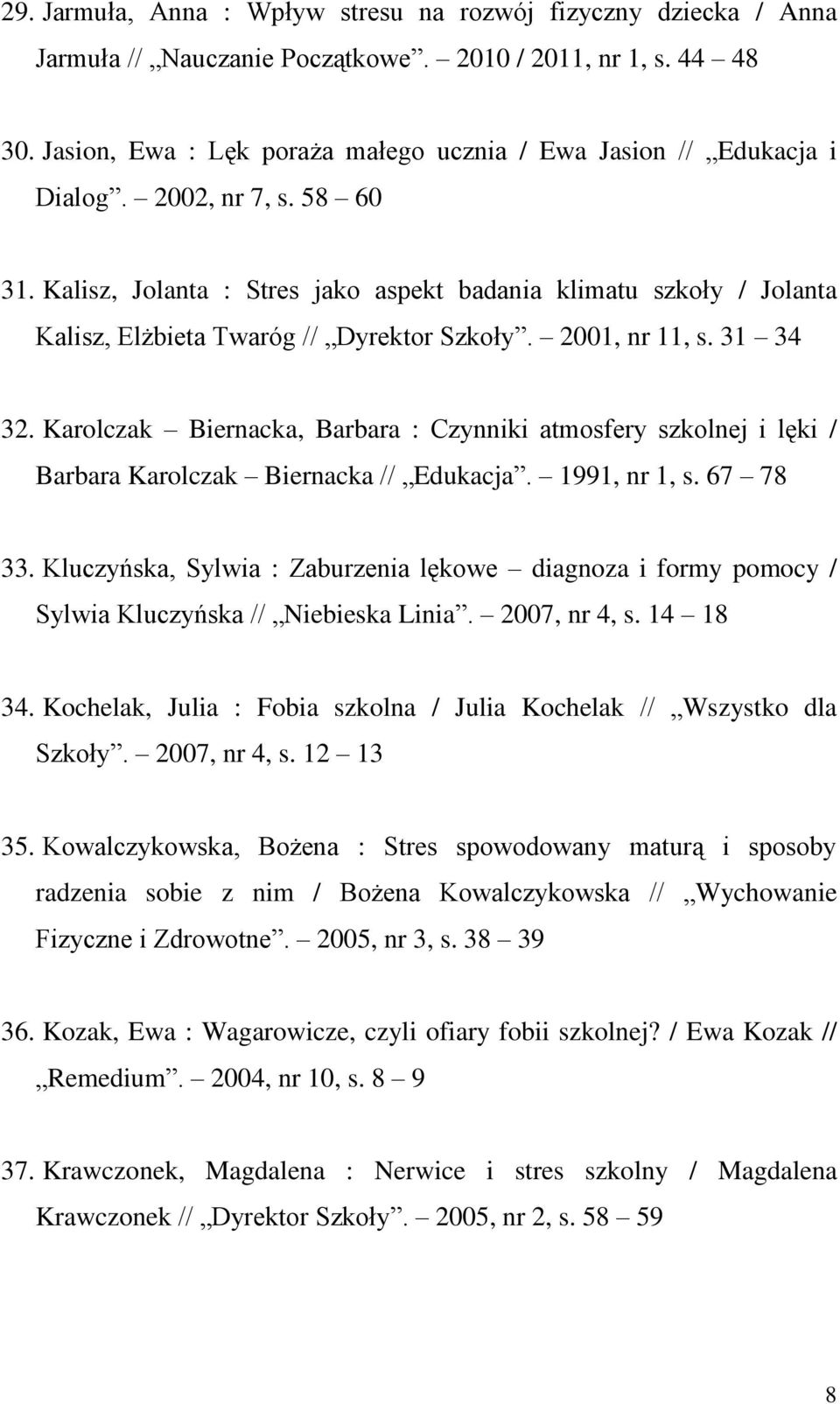 Kalisz, Jolanta : Stres jako aspekt badania klimatu szkoły / Jolanta Kalisz, Elżbieta Twaróg // Dyrektor Szkoły. 2001, nr 11, s. 31 34 32.