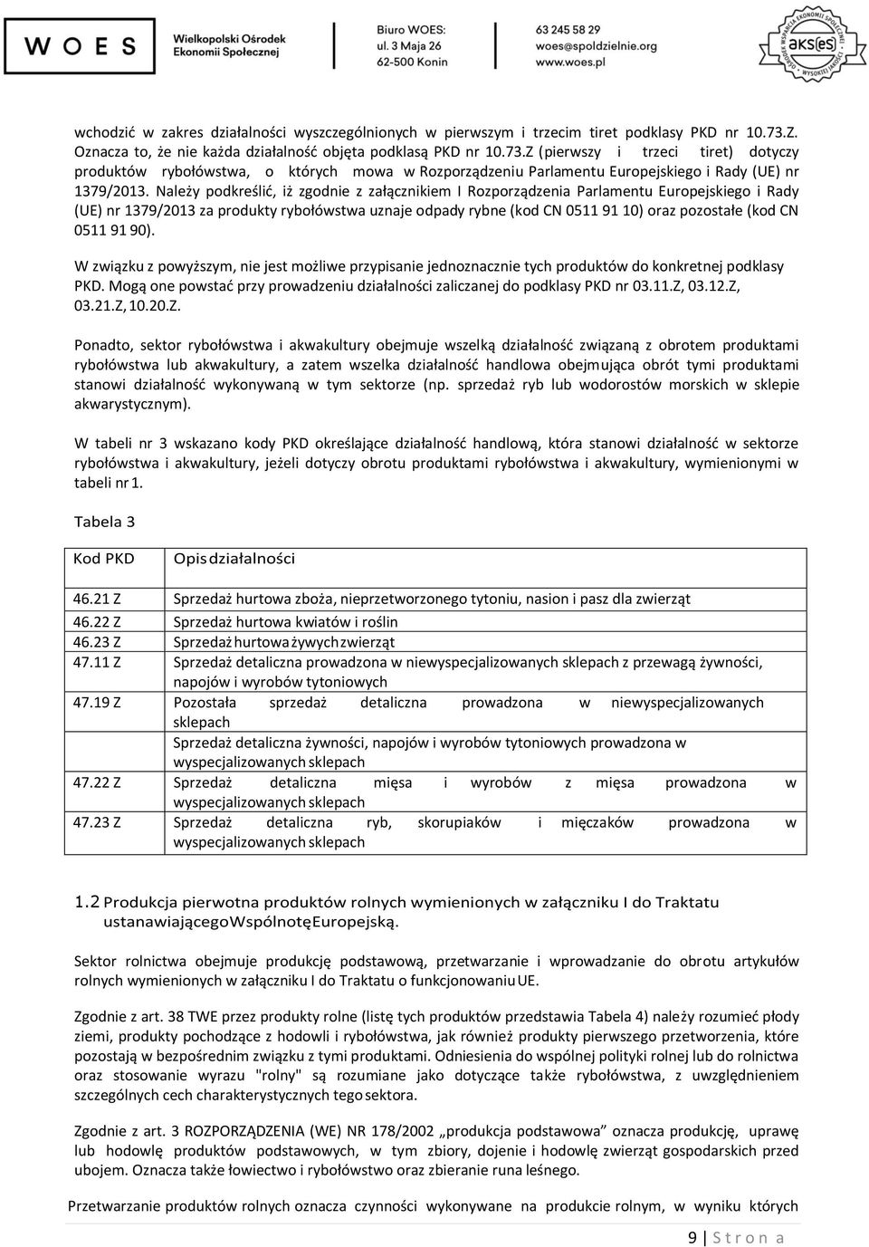 Z (pierwszy i trzeci tiret) dotyczy produktów rybołówstwa, o których mowa w Rozporządzeniu Parlamentu Europejskiego i Rady (UE) nr 1379/2013.
