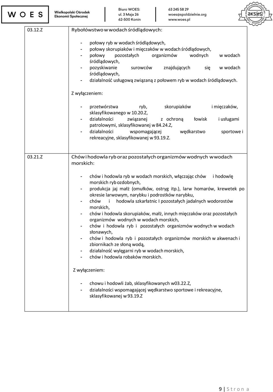 pozyskiwanie surowców znajdujących się w wodach śródlądowych, - działalność usługową związaną z połowem ryb w wodach śródlądowych.