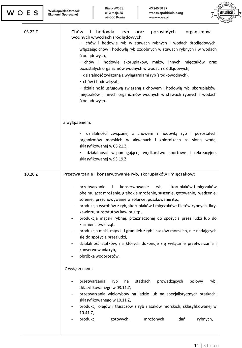 w wodach śródlądowych, - chów i hodowlę skorupiaków, małży, innych mięczaków oraz pozostałych organizmów wodnych w wodach śródlądowych, - działalność związaną z wylęgarniami ryb (słodkowodnych), -