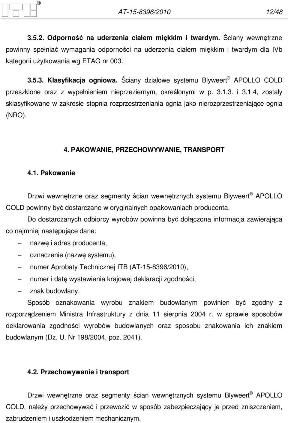 Ściany działowe systemu Blyweert APOLLO COLD przeszklone oraz z wypełnieniem nieprzeziernym, określonymi w p. 3.1.