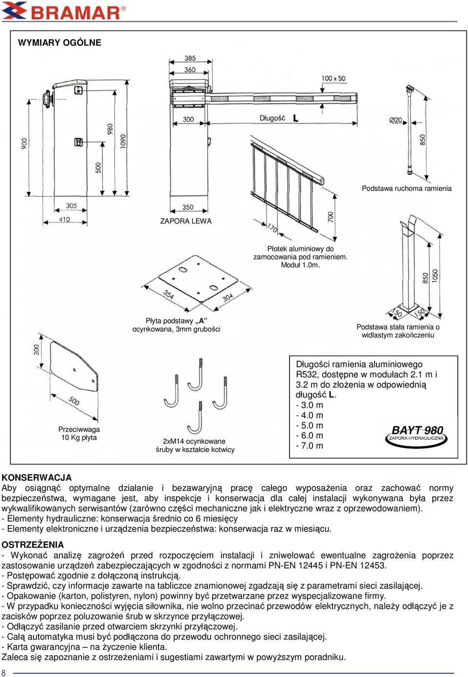 dostępne w modułach 2.1 m i 3.2 m do złoŝenia w odpowiednią długość L. - 3.0 m - 4.0 m - 5.0 m - 6.0 m - 7.