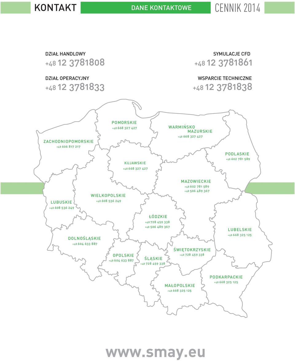 608 536 249 WIELKOPOLSKIE +48 608 536 249 MAZOWIECKIE +48 602 781 589 +48 506 489 367 DOLNOŒL SKIE +48 604 633 887 OPOLSKIE +48 604 633 887 ÓDZKIE +48 728 459 338