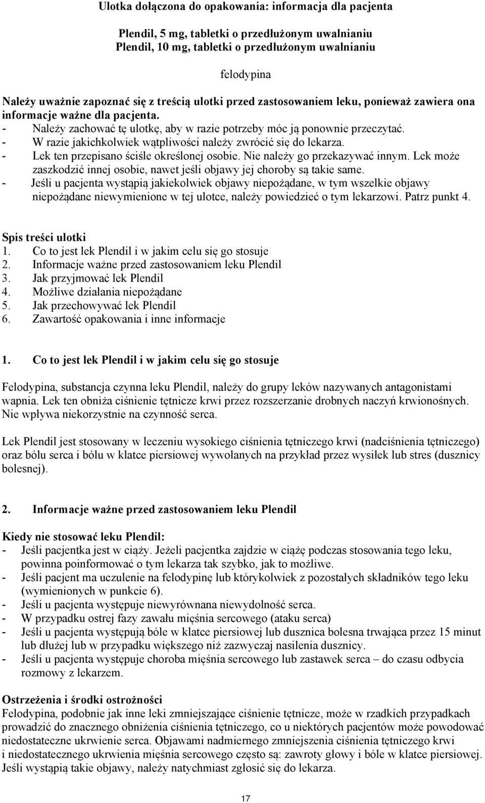 - W razie jakichkolwiek wątpliwości należy zwrócić się do lekarza. - Lek ten przepisano ściśle określonej osobie. Nie należy go przekazywać innym.