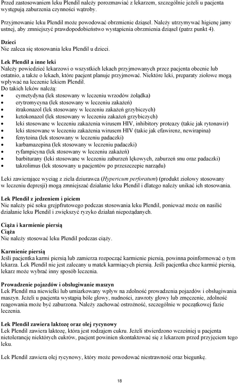 Lek Plendil a inne leki Należy powiedzieć lekarzowi o wszystkich lekach przyjmowanych przez pacjenta obecnie lub ostatnio, a także o lekach, które pacjent planuje przyjmować.