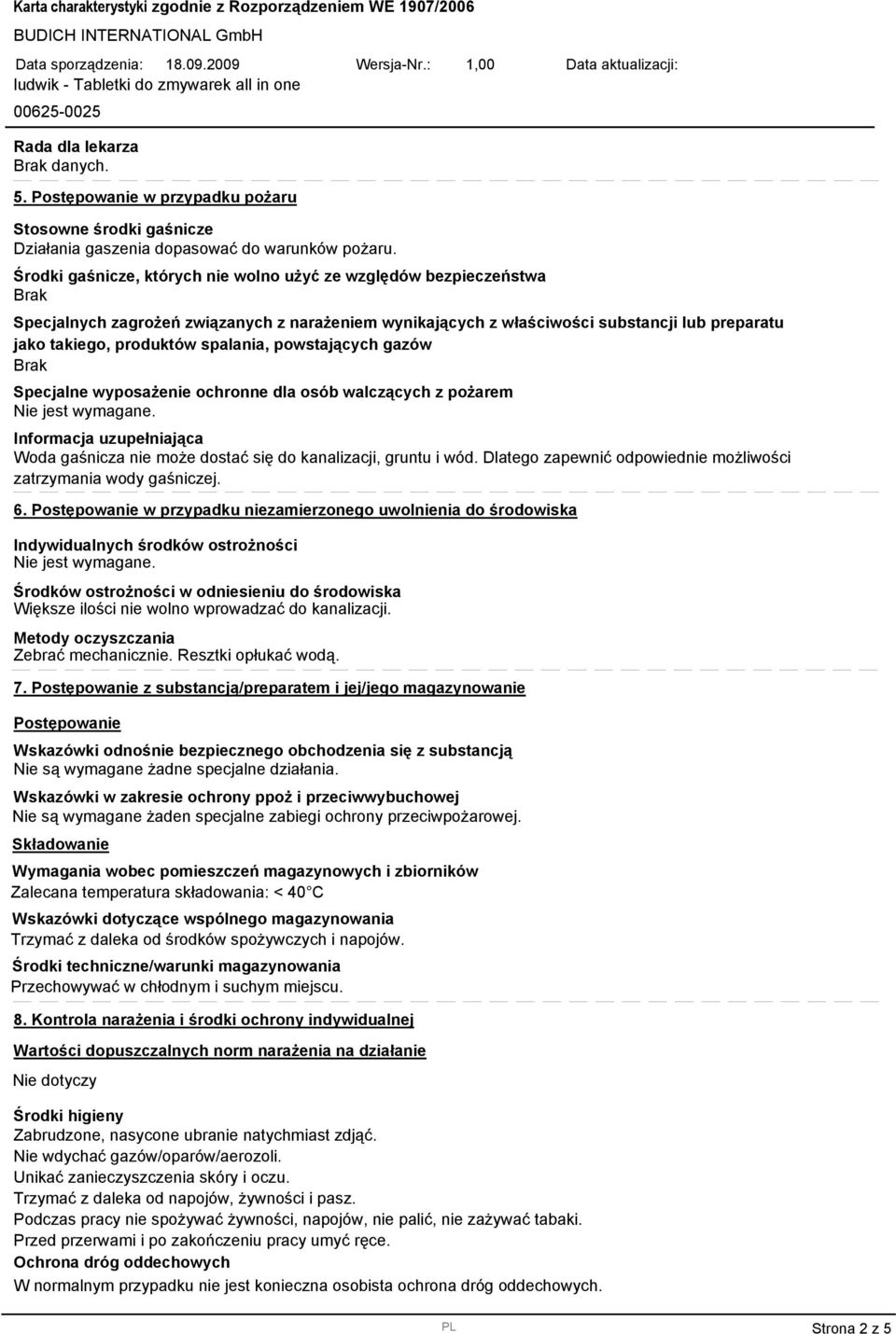 spalania, powstających gazów Brak Specjalne wyposażenie ochronne dla osób walczących z pożarem Woda gaśnicza nie może dostać się do kanalizacji, gruntu i wód.