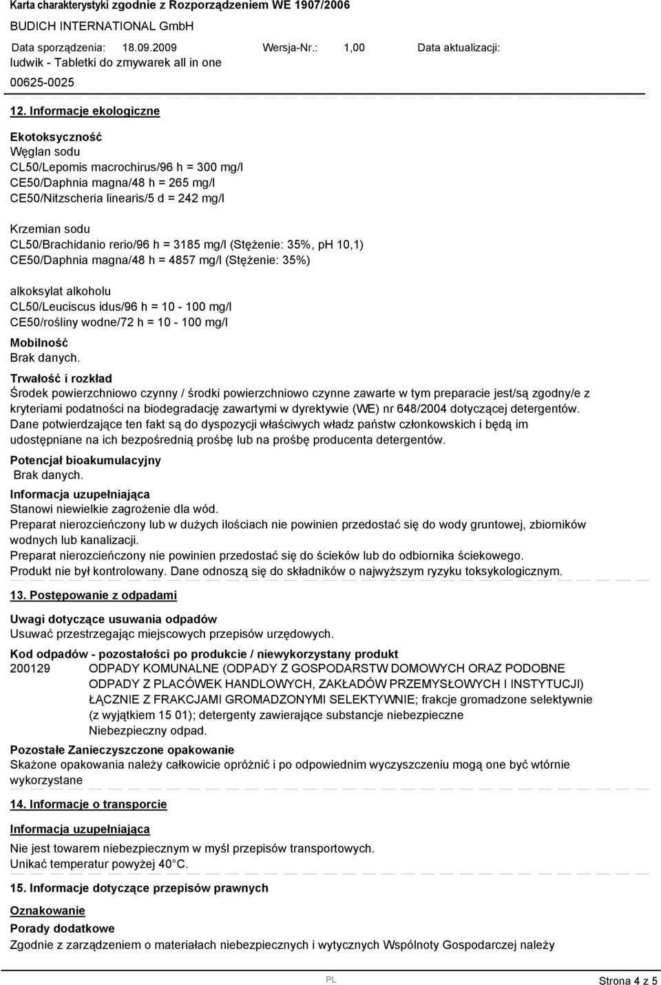 = 10-100 mg/l Mobilność Trwałość i rozkład Środek powierzchniowo czynny / środki powierzchniowo czynne zawarte w tym preparacie jest/są zgodny/e z kryteriami podatności na biodegradację zawartymi w