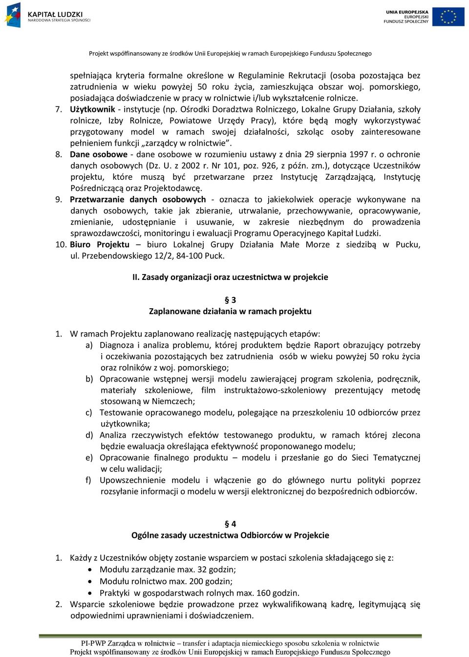 Ośrodki Doradztwa Rolniczego, Lokalne Grupy Działania, szkoły rolnicze, Izby Rolnicze, Powiatowe Urzędy Pracy), które będą mogły wykorzystywać przygotowany model w ramach swojej działalności, szkoląc