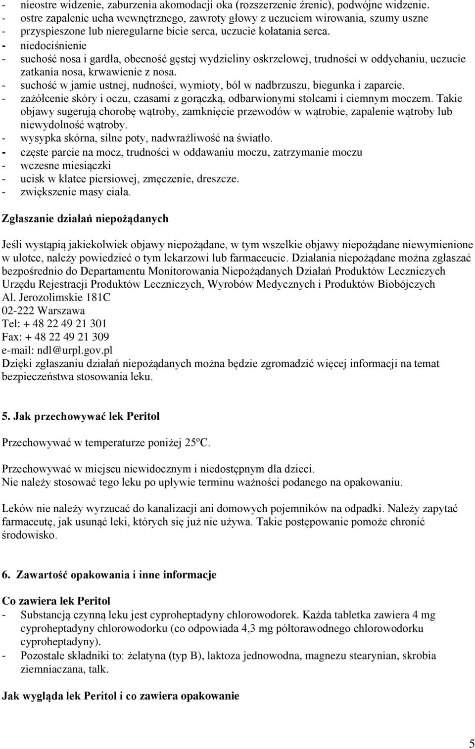 - niedociśnienie - suchość nosa i gardła, obecność gęstej wydzieliny oskrzelowej, trudności w oddychaniu, uczucie zatkania nosa, krwawienie z nosa.