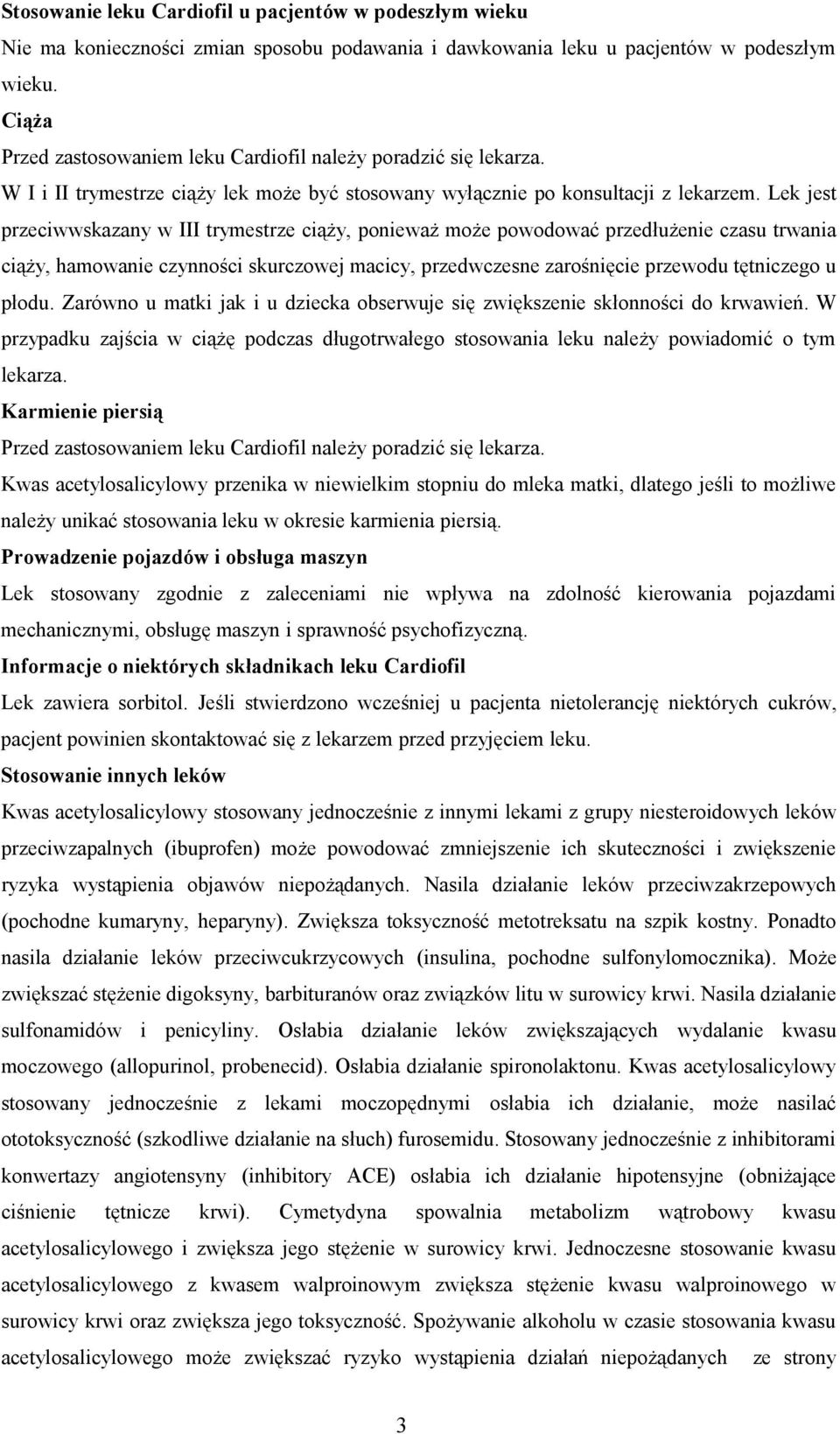 Lek jest przeciwwskazany w III trymestrze ciąży, ponieważ może powodować przedłużenie czasu trwania ciąży, hamowanie czynności skurczowej macicy, przedwczesne zarośnięcie przewodu tętniczego u płodu.