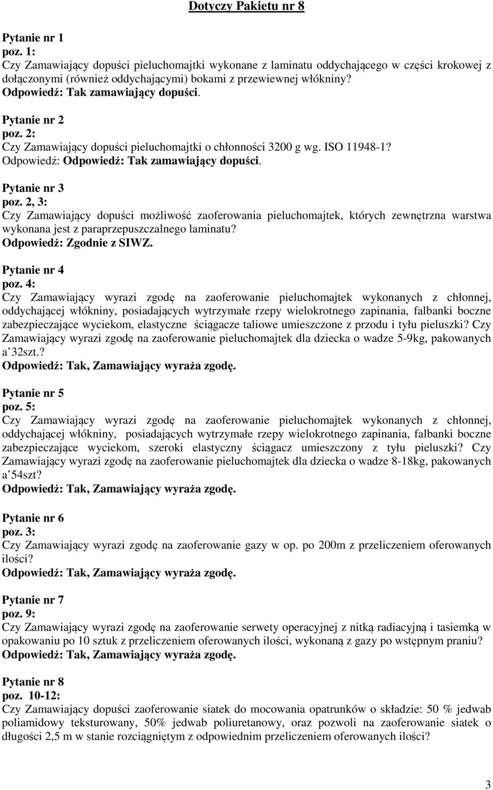 Pytanie nr 2 poz. 2: Czy Zamawiający dopuści pieluchomajtki o chłonności 3200 g wg. ISO 11948-1? : : zamawiający dopuści. Pytanie nr 3 poz.