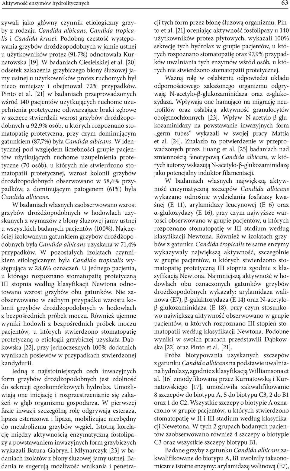 [20] odsetek zakażenia grzybiczego błony śluzowej jamy ustnej u użytkowników protez ruchomych był nieco mniejszy i obejmował 72% przypadków. Pinto et al.