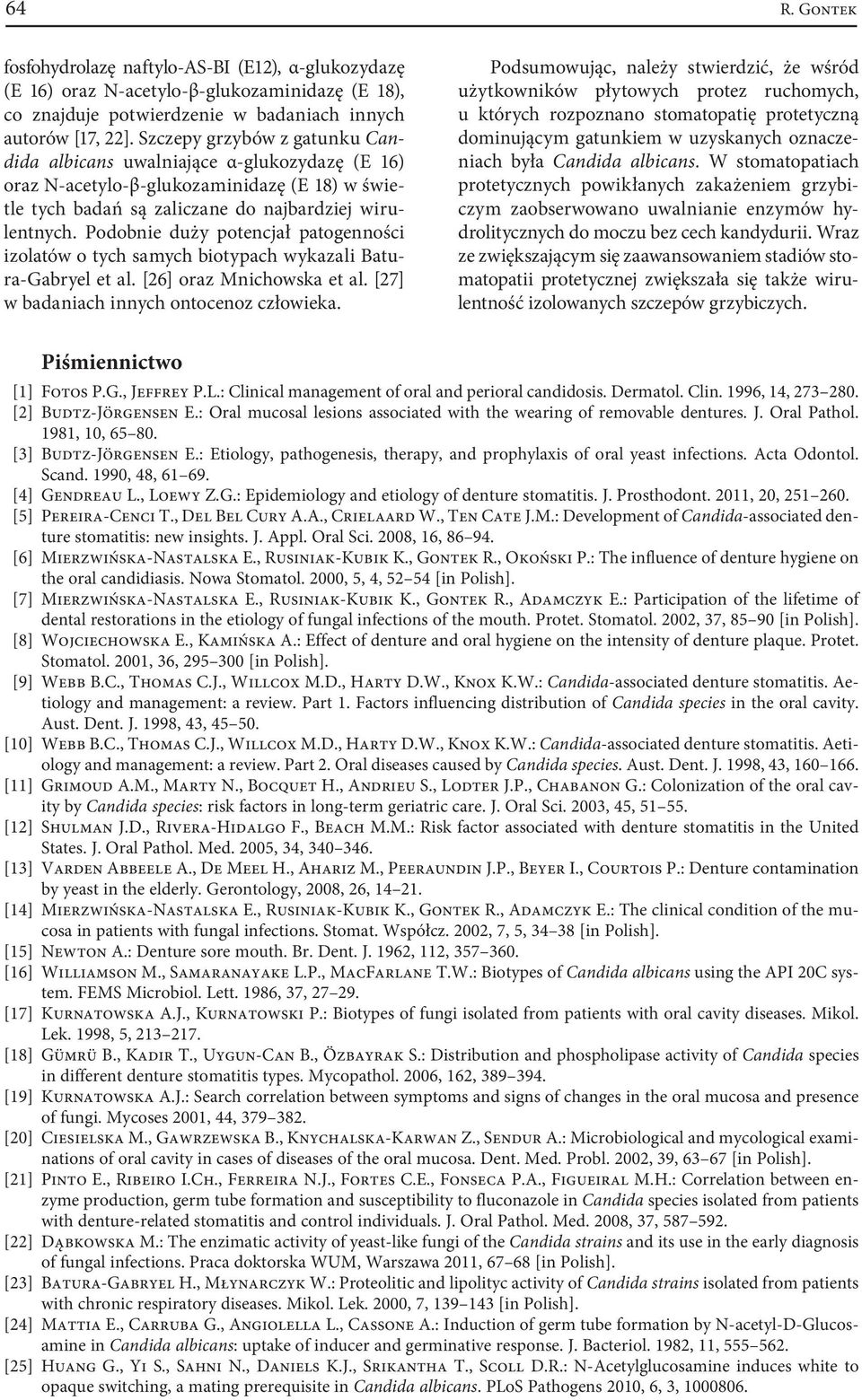 Podobnie duży potencjał patogenności izolatów o tych samych biotypach wykazali Batura-Gabryel et al. [26] oraz Mnichowska et al. [27] w badaniach innych ontocenoz człowieka.