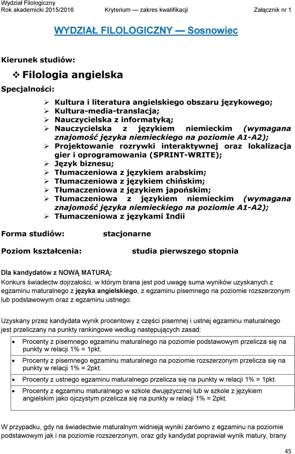 językiem arabskim; Tłumaczeniowa z językiem chińskim; Tłumaczeniowa z językiem japońskim; Tłumaczeniowa z językiem niemieckim (wymagana znajomość języka niemieckiego na poziomie A1-A2); Tłumaczeniowa