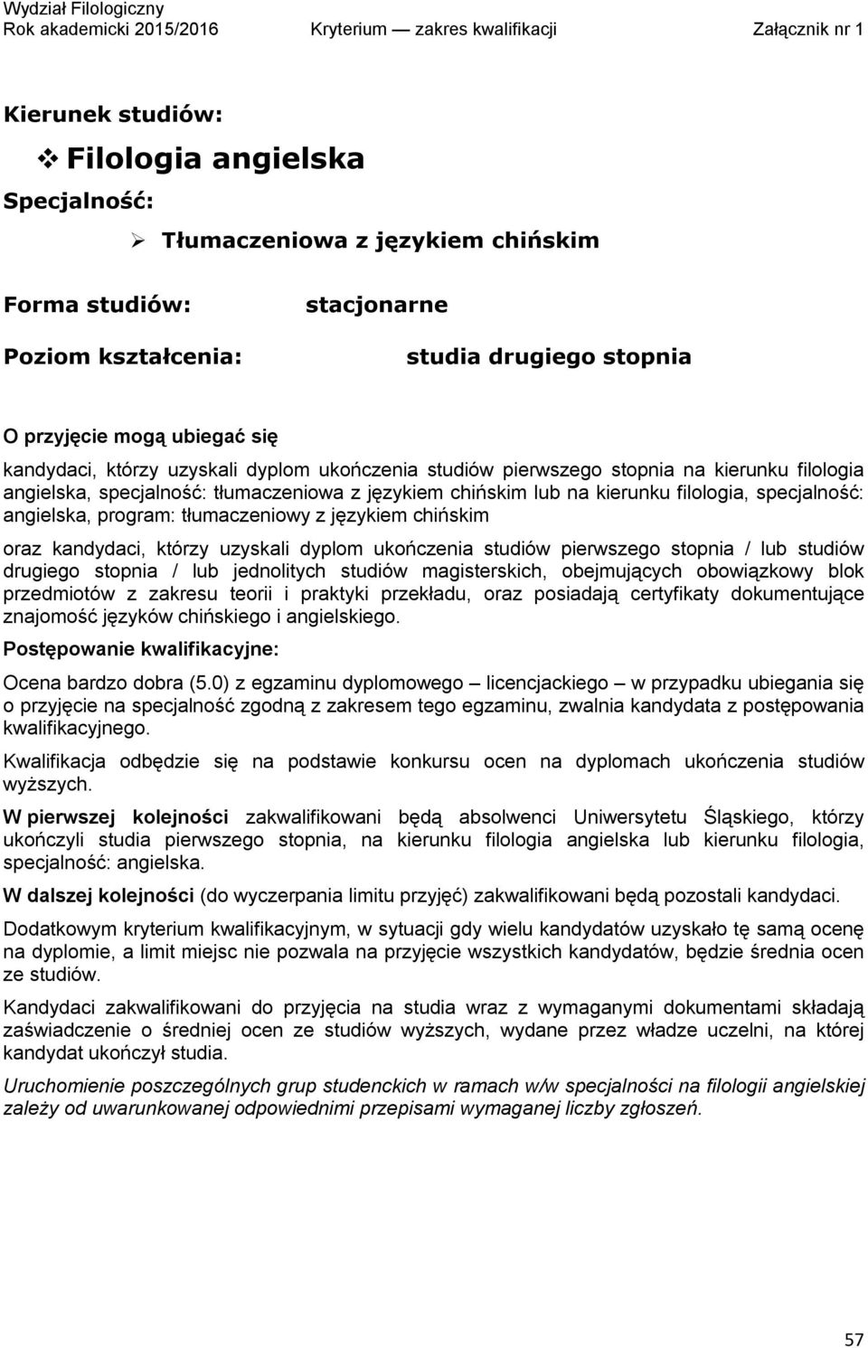 pierwszego stopnia / lub studiów drugiego stopnia / lub jednolitych studiów magisterskich, obejmujących obowiązkowy blok przedmiotów z zakresu teorii i praktyki przekładu, oraz posiadają certyfikaty