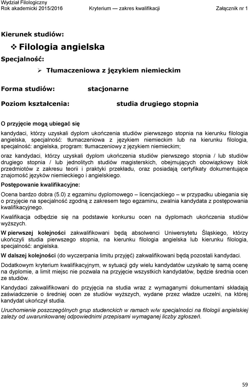 ukończenia studiów pierwszego stopnia / lub studiów drugiego stopnia / lub jednolitych studiów magisterskich, obejmujących obowiązkowy blok przedmiotów z zakresu teorii i praktyki przekładu, oraz