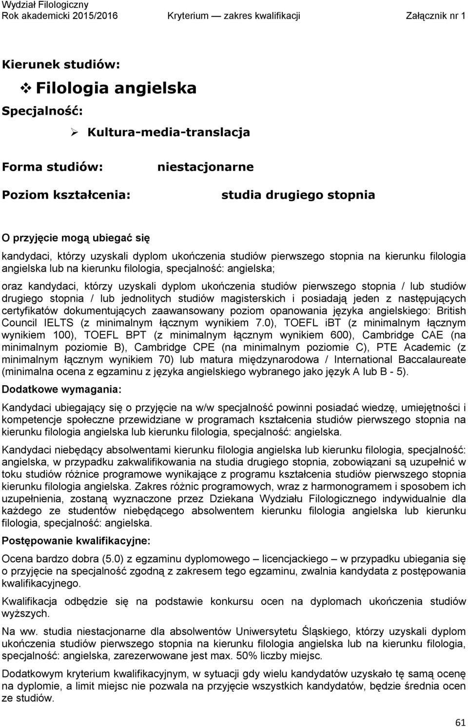 posiadają jeden z następujących certyfikatów dokumentujących zaawansowany poziom opanowania języka angielskiego: British Council IELTS (z minimalnym łącznym wynikiem 7.