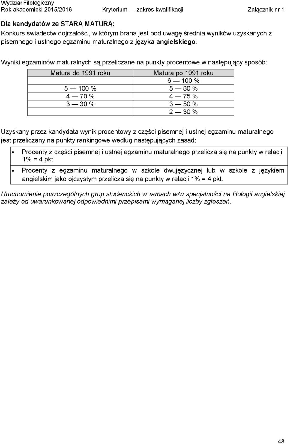 kandydata wynik procentowy z części pisemnej i ustnej egzaminu maturalnego jest przeliczany na punkty rankingowe według następujących zasad: Procenty z części pisemnej i ustnej egzaminu maturalnego