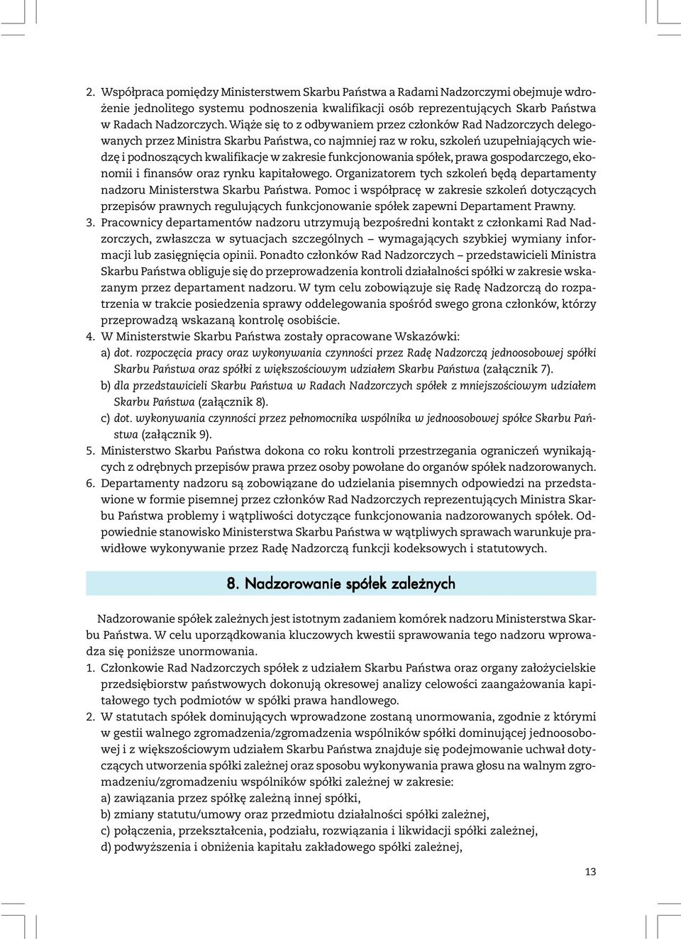 funkcjonowania spółek, prawa gospodarczego, ekonomii i finansów oraz rynku kapitałowego. Organizatorem tych szkoleń będą departamenty nadzoru Ministerstwa Skarbu Państwa.