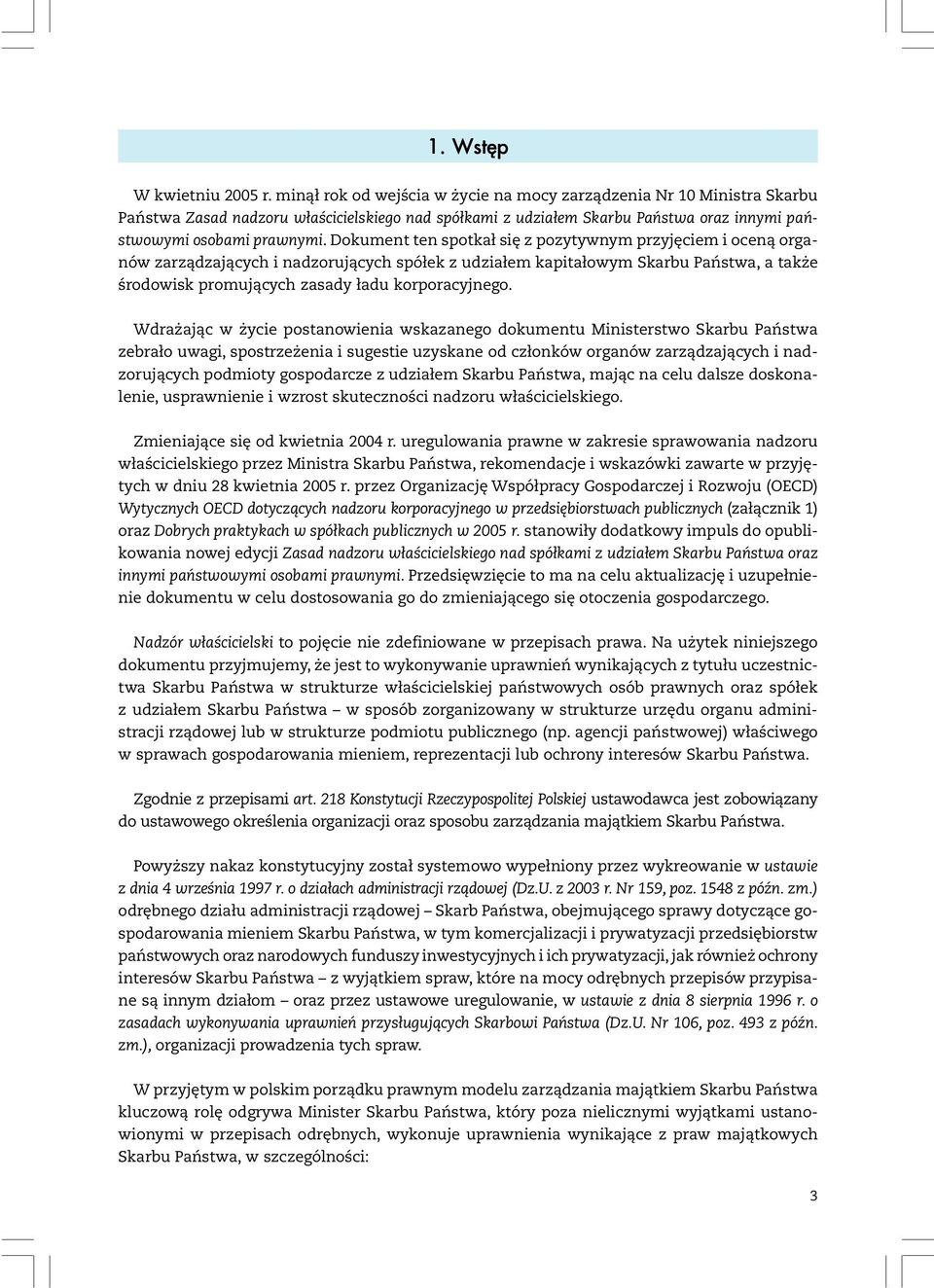 Dokument ten spotkał się z pozytywnym przyjęciem i oceną organów zarządzających i nadzorujących spółek z udziałem kapitałowym Skarbu Państwa, a także środowisk promujących zasady ładu korporacyjnego.