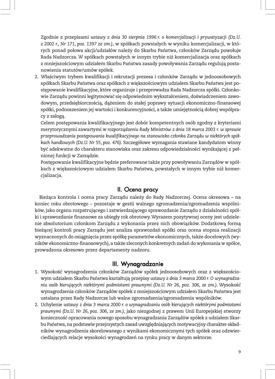 W spółkach powstałych w innym trybie niż komercjalizacja oraz spółkach z mniejszościowym udziałem Skarbu Państwa zasady powoływania Zarządu regulują postanowienia statutów/umów spółek. 2.
