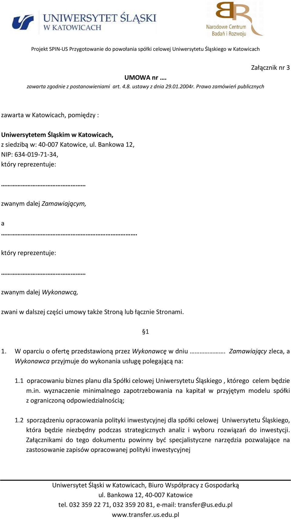 Bankowa 12, NIP: 634-019-71-34, który reprezentuje: zwanym dalej Zamawiającym, a. który reprezentuje: zwanym dalej Wykonawcą, zwani w dalszej części umowy także Stroną lub łącznie Stronami. 1 1.