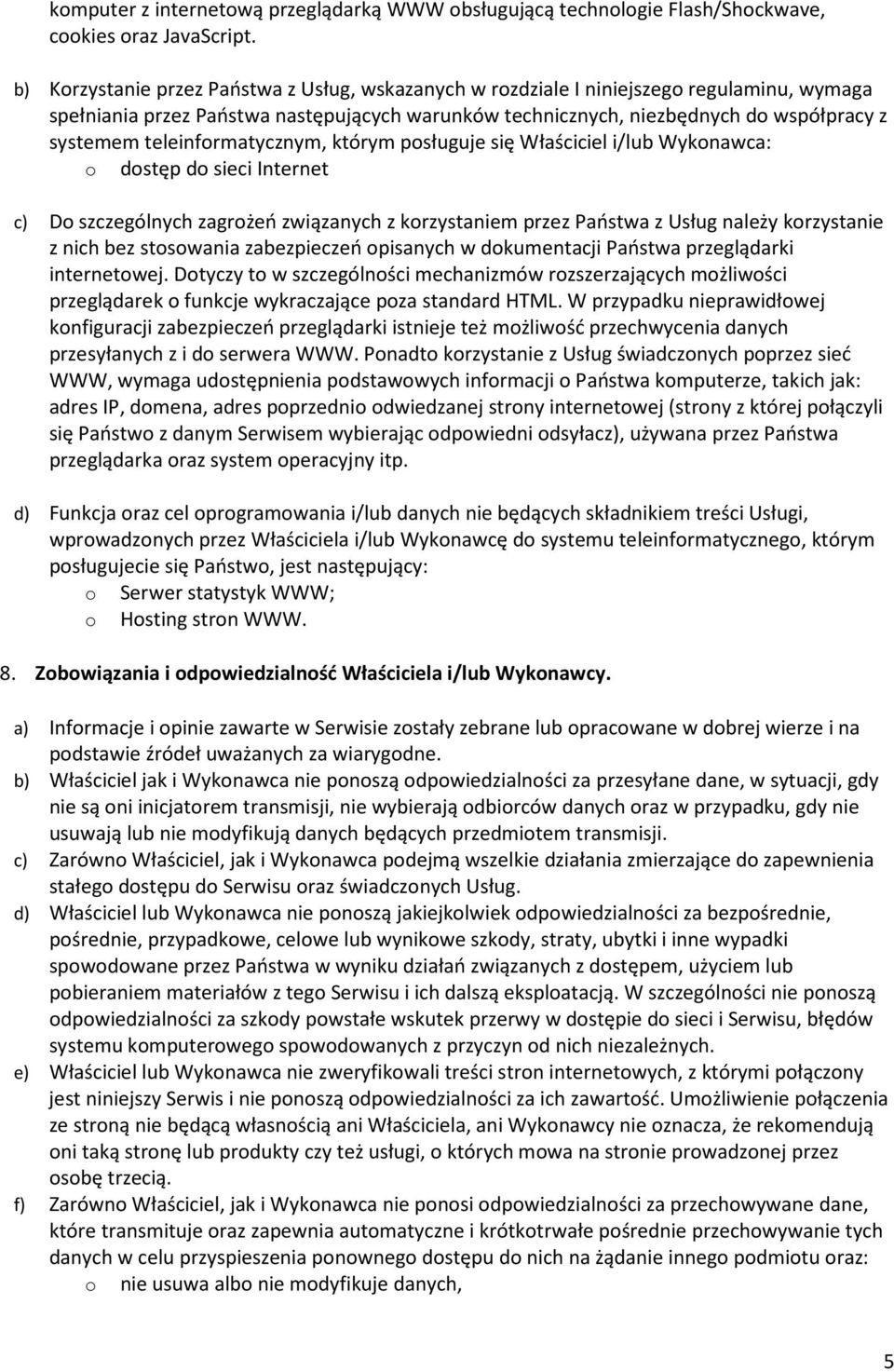 teleinformatycznym, którym posługuje się Właściciel i/lub Wykonawca: o dostęp do sieci Internet c) Do szczególnych zagrożeń związanych z korzystaniem przez Państwa z Usług należy korzystanie z nich