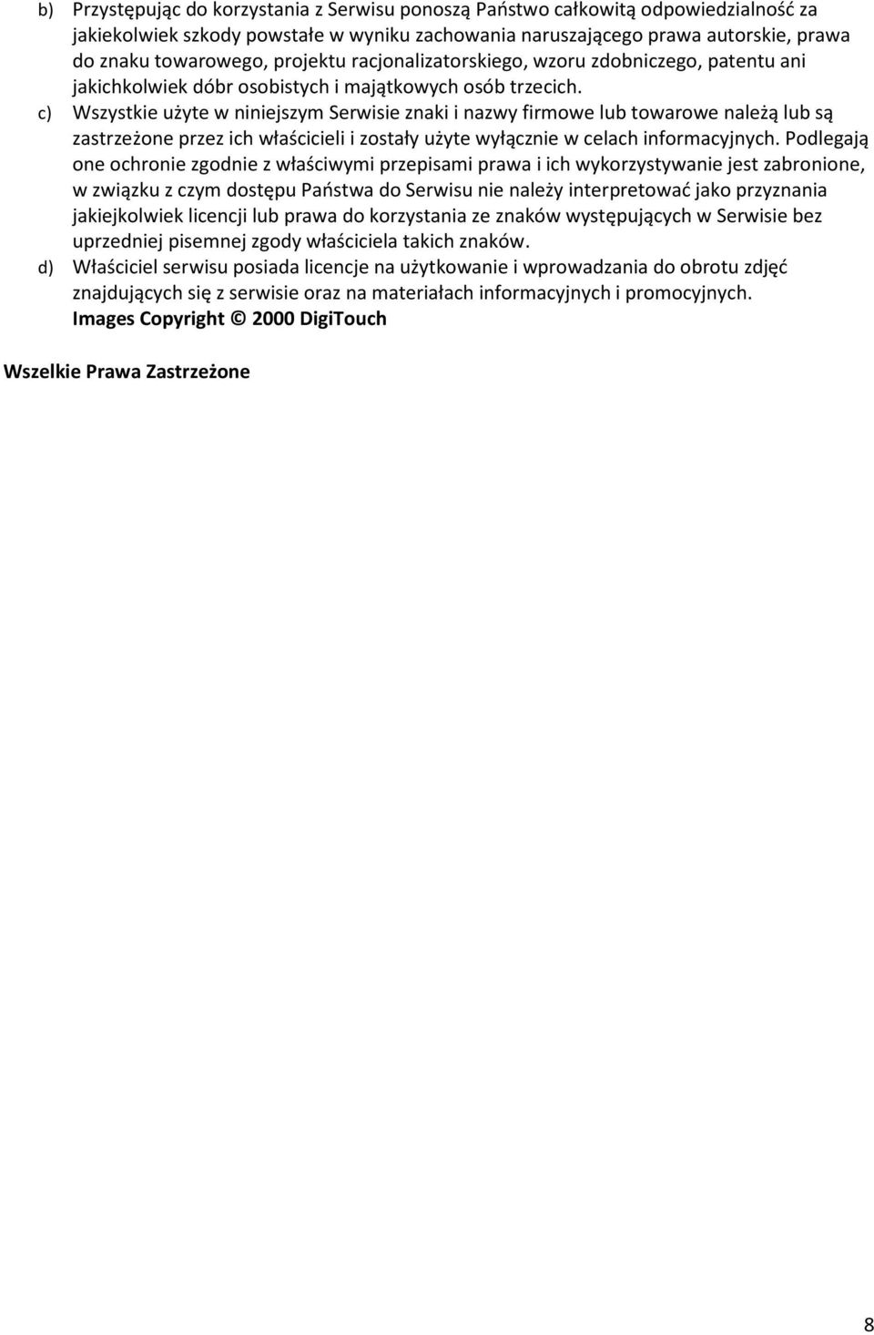 c) Wszystkie użyte w niniejszym Serwisie znaki i nazwy firmowe lub towarowe należą lub są zastrzeżone przez ich właścicieli i zostały użyte wyłącznie w celach informacyjnych.