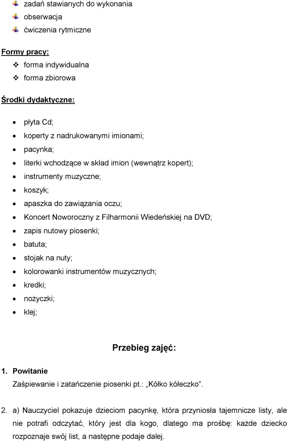 batuta; stojak na nuty; kolorowanki instrumentów muzycznych; kredki; nożyczki; klej; Przebieg zajęć: 1. Powitanie Zaśpiewanie i zatańczenie piosenki pt.: Kółko kółeczko. 2.