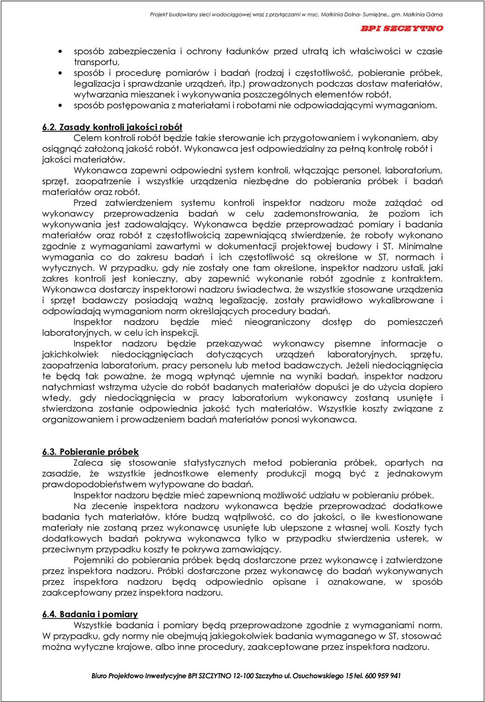 6.2. Zasady kontroli jakości robót Celem kontroli robót będzie takie sterowanie ich przygotowaniem i wykonaniem, aby osiągnąć założoną jakość robót.
