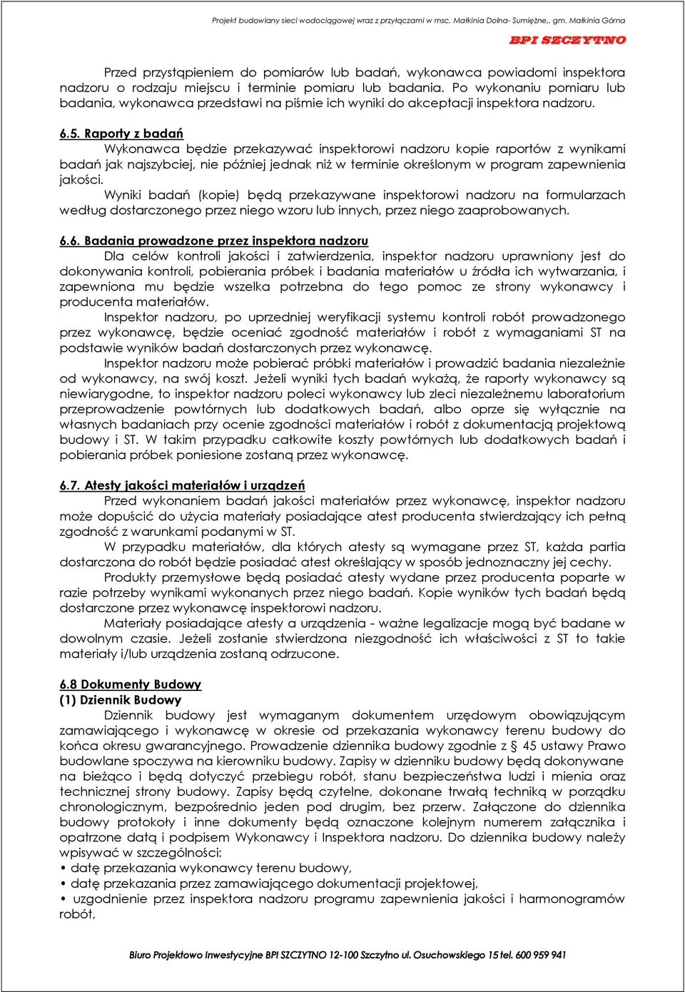 Raporty z badań Wykonawca będzie przekazywać inspektorowi nadzoru kopie raportów z wynikami badań jak najszybciej, nie później jednak niż w terminie określonym w program zapewnienia jakości.