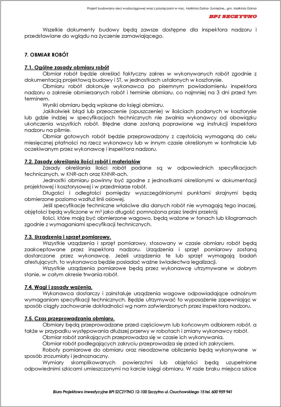 Obmiaru robót dokonuje wykonawca po pisemnym powiadomieniu inspektora nadzoru o zakresie obmierzanych robót i terminie obmiaru, co najmniej na 3 dni przed tym terminem.
