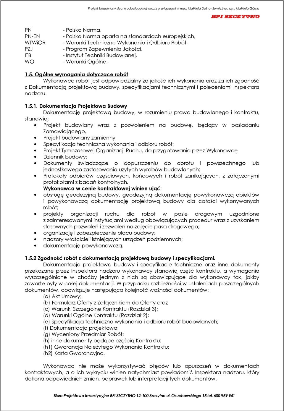 Ogólne wymagania dotyczące robót Wykonawca robót jest odpowiedzialny za jakość ich wykonania oraz za ich zgodność z Dokumentacją projektową budowy, specyfikacjami technicznymi i poleceniami