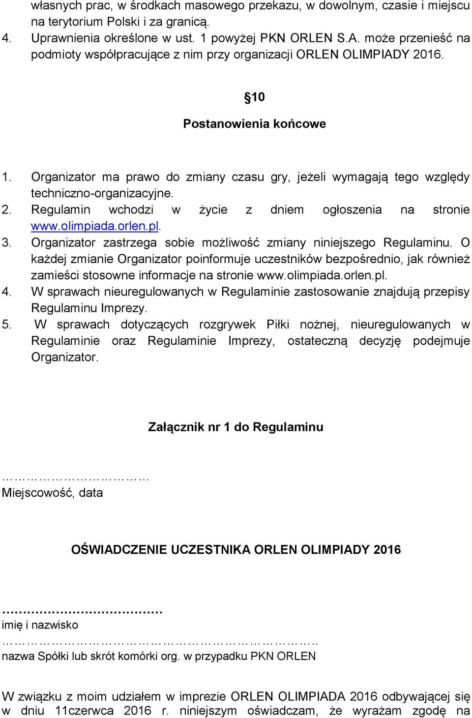 Organizator ma prawo do zmiany czasu gry, jeżeli wymagają tego względy techniczno-organizacyjne. 2. Regulamin wchodzi w życie z dniem ogłoszenia na stronie www.olimpiada.orlen.pl. 3.