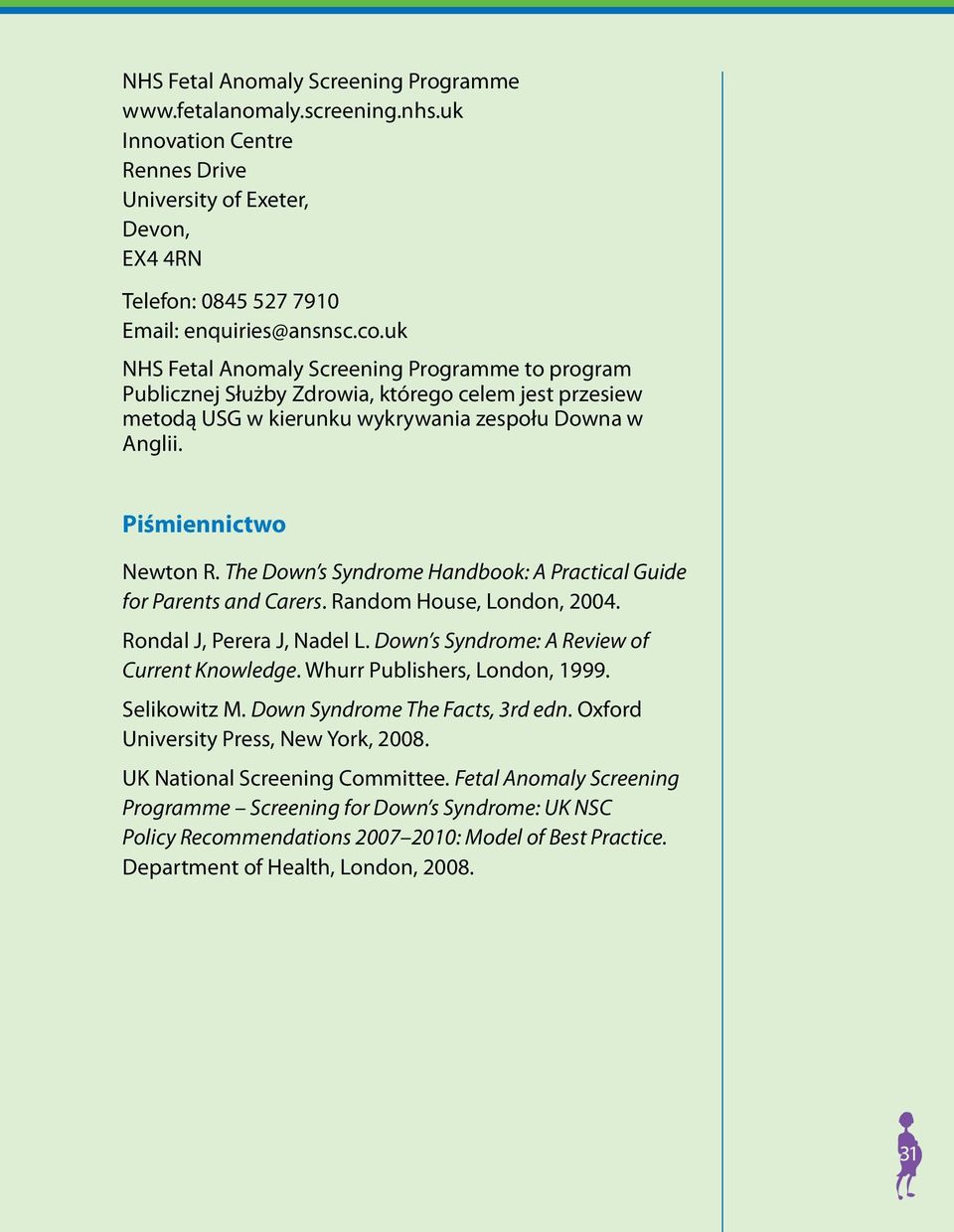 The Down s Syndrome Handbook: A Practical Guide for Parents and Carers. Random House, London, 2004. Rondal J, Perera J, Nadel L. Down s Syndrome: A Review of Current Knowledge.