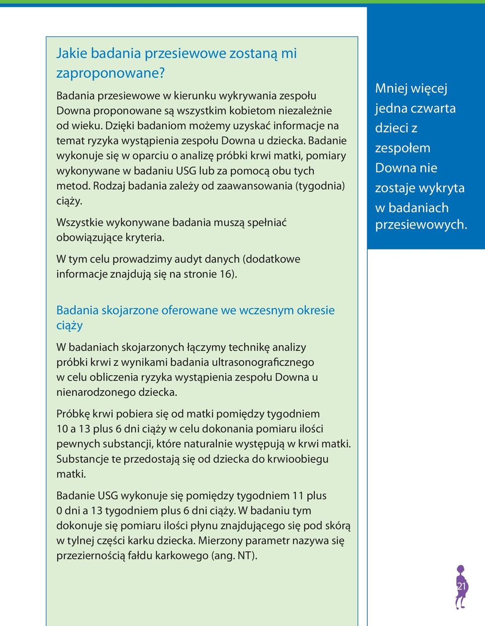 Badanie wykonuje się w oparciu o analizę próbki krwi matki, pomiary wykonywane w badaniu USG lub za pomocą obu tych metod. Rodzaj badania zależy od zaawansowania (tygodnia) ciąży.