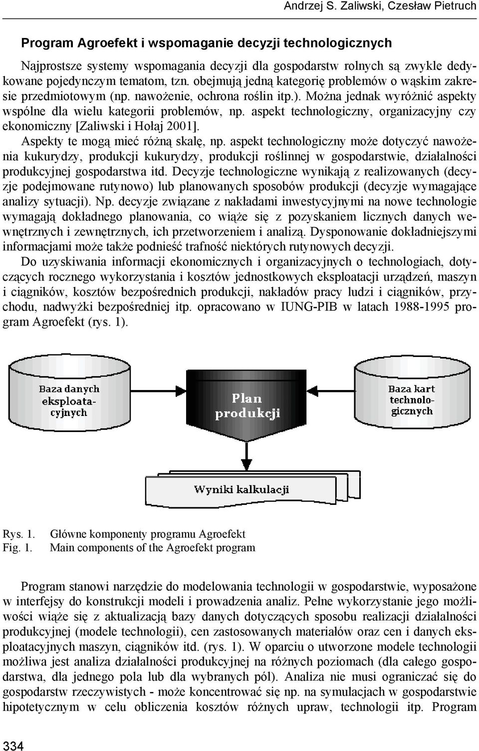 obejmują jedną kategorię problemów o wąskim zakresie przedmiotowym (np. nawożenie, ochrona roślin itp.). Można jednak wyróżnić aspekty wspólne dla wielu kategorii problemów, np.