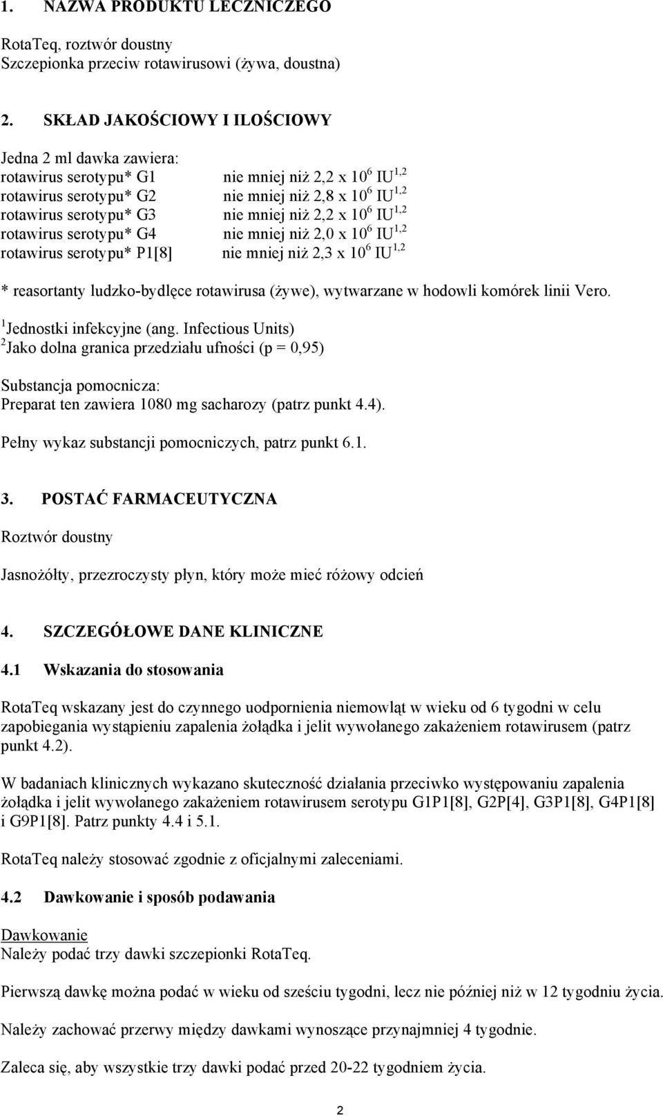 niż 2,2 x 10 6 IU 1,2 rotawirus serotypu* G4 nie mniej niż 2,0 x 10 6 IU 1,2 rotawirus serotypu* P1[8] nie mniej niż 2,3 x 10 6 IU 1,2 * reasortanty ludzko-bydlęce rotawirusa (żywe), wytwarzane w