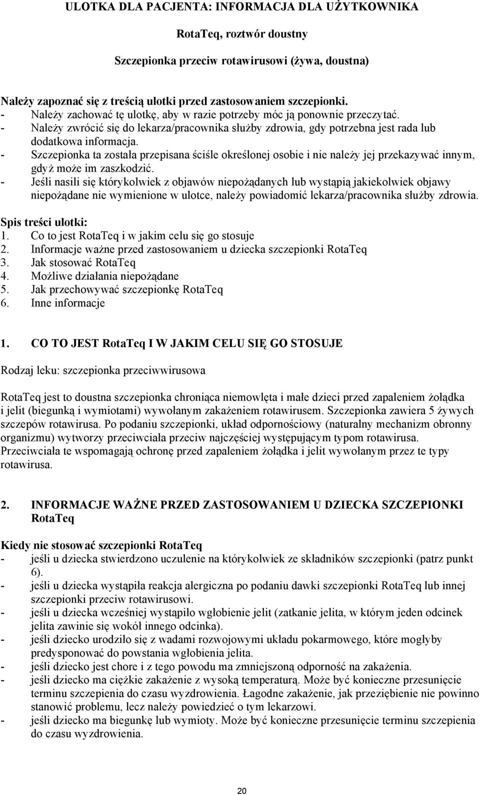 - Szczepionka ta została przepisana ściśle określonej osobie i nie należy jej przekazywać innym, gdyż może im zaszkodzić.