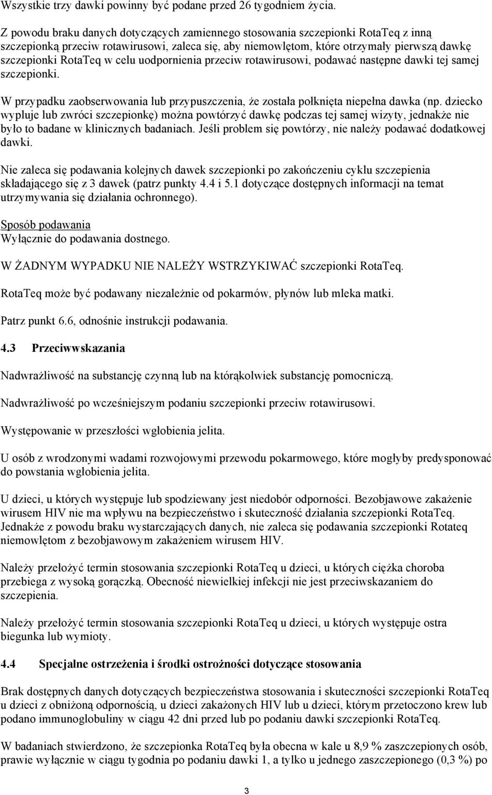 celu uodpornienia przeciw rotawirusowi, podawać następne dawki tej samej szczepionki. W przypadku zaobserwowania lub przypuszczenia, że została połknięta niepełna dawka (np.