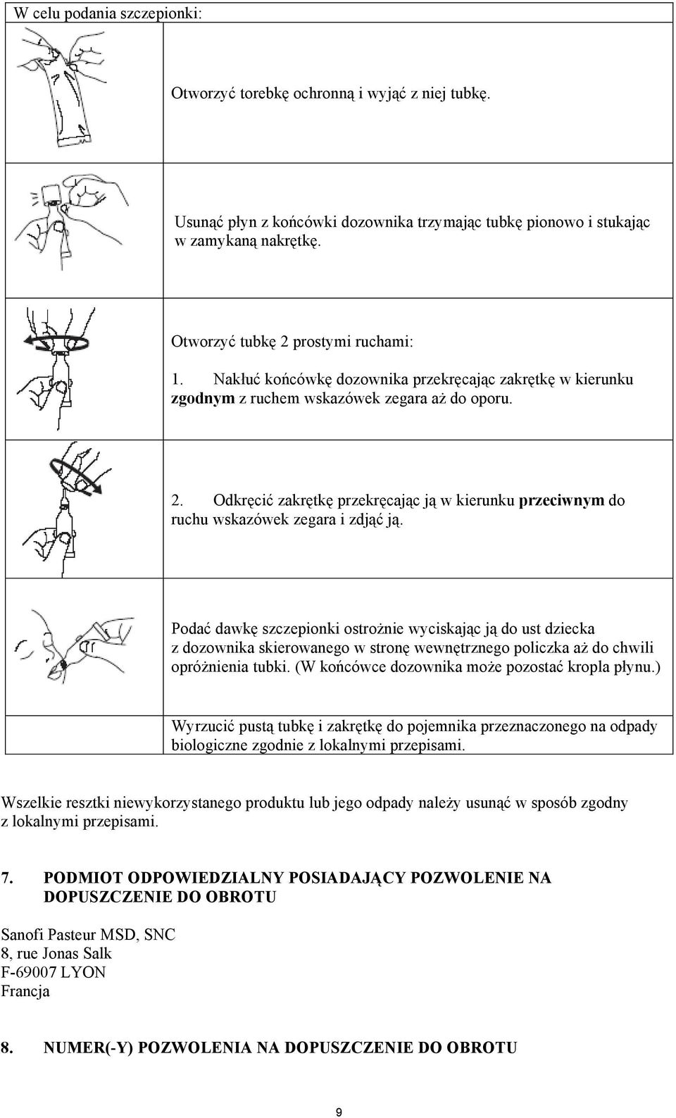 Podać dawkę szczepionki ostrożnie wyciskając ją do ust dziecka z dozownika skierowanego w stronę wewnętrznego policzka aż do chwili opróżnienia tubki. (W końcówce dozownika może pozostać kropla płynu.