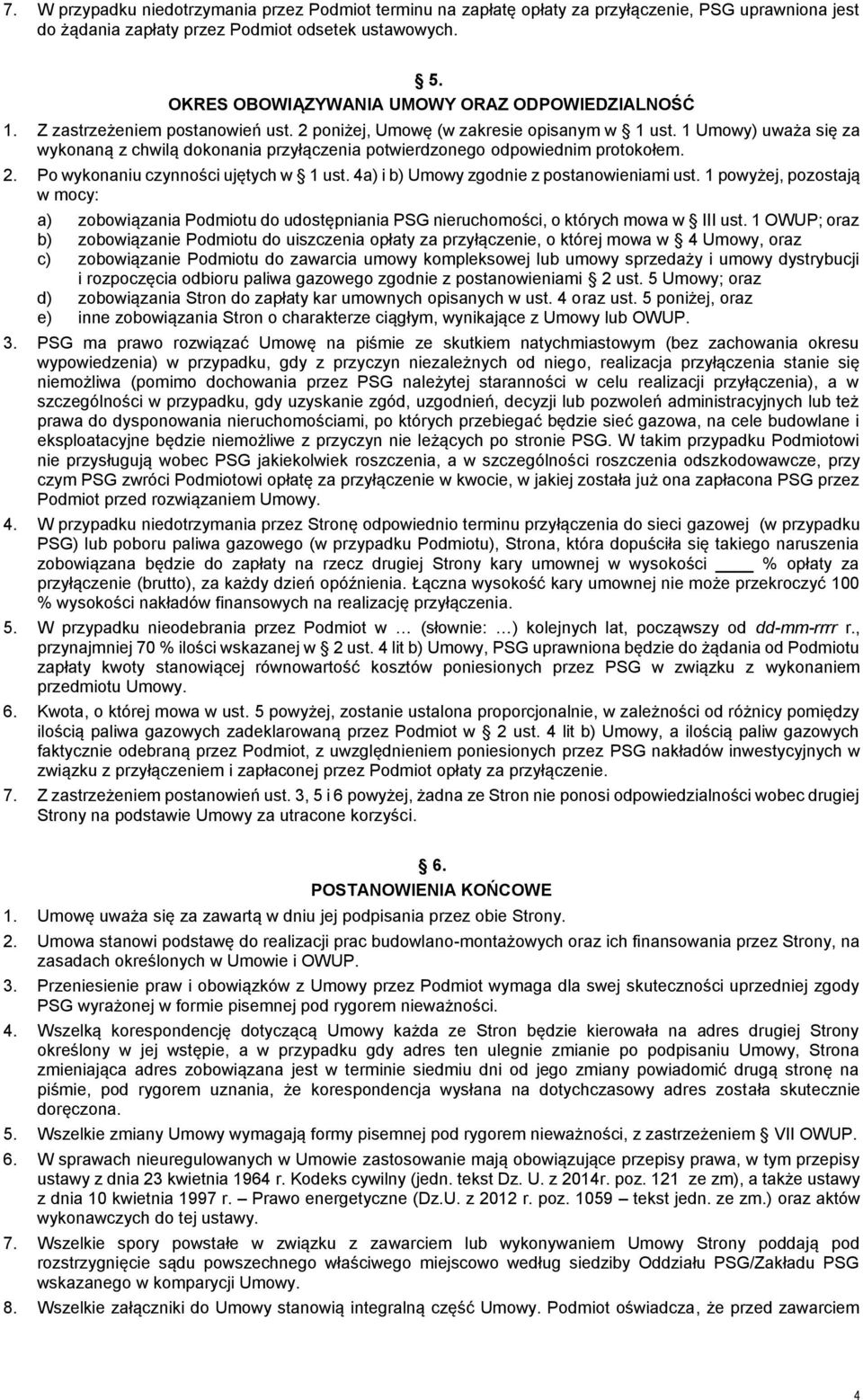 1 Umowy) uważa się za wykonaną z chwilą dokonania przyłączenia potwierdzonego odpowiednim protokołem. 2. Po wykonaniu czynności ujętych w 1 ust. 4a) i b) Umowy zgodnie z postanowieniami ust.