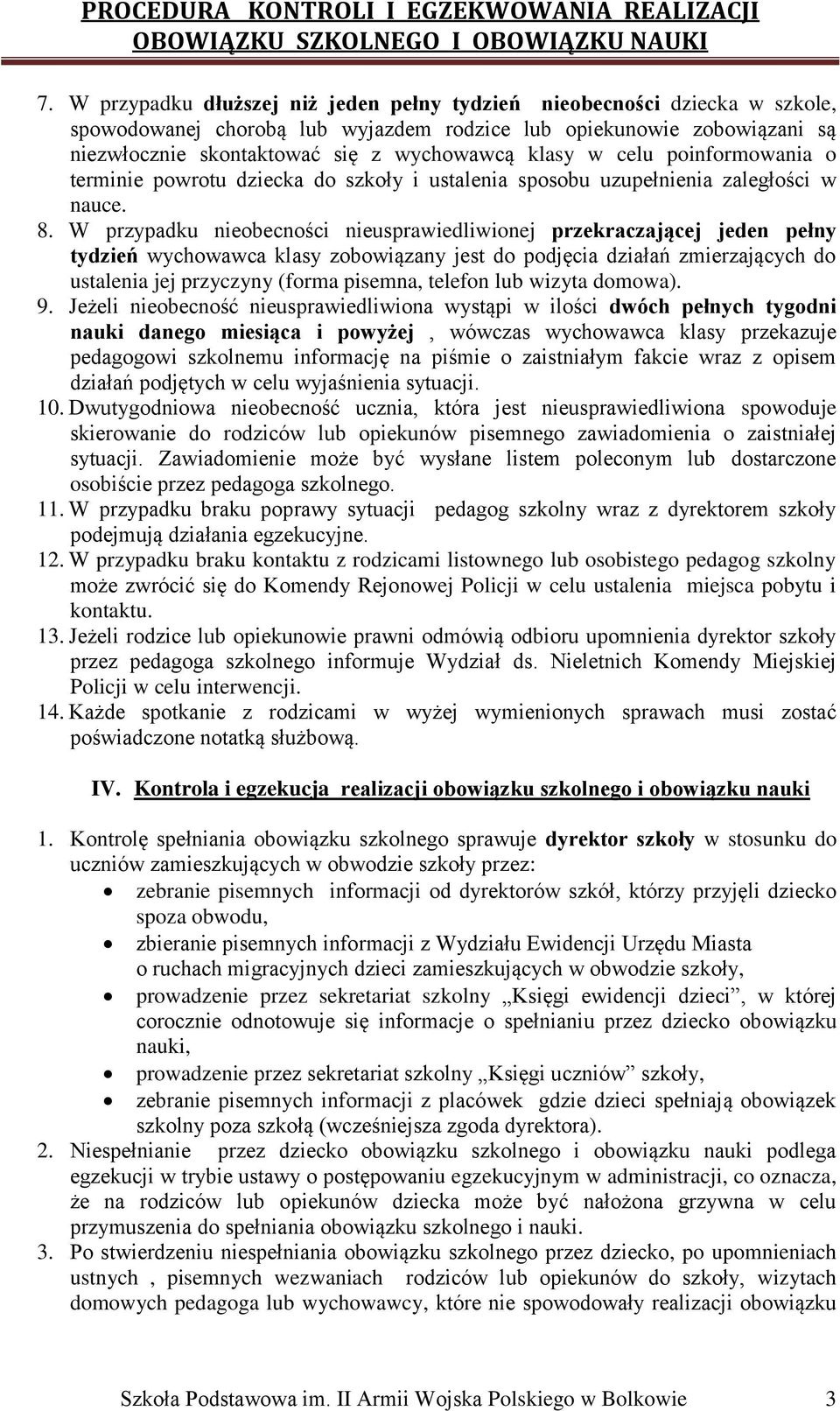 W przypadku nieobecności nieusprawiedliwionej przekraczającej jeden pełny tydzień wychowawca klasy zobowiązany jest do podjęcia działań zmierzających do ustalenia jej przyczyny (forma pisemna,