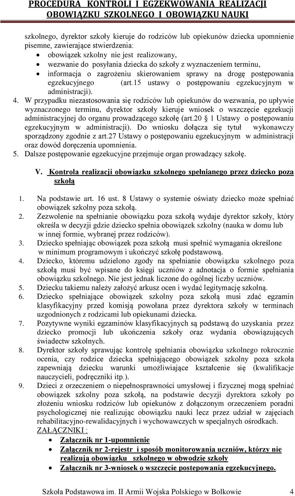 W przypadku niezastosowania się rodziców lub opiekunów do wezwania, po upływie wyznaczonego terminu, dyrektor szkoły kieruje wniosek o wszczęcie egzekucji administracyjnej do organu prowadzącego