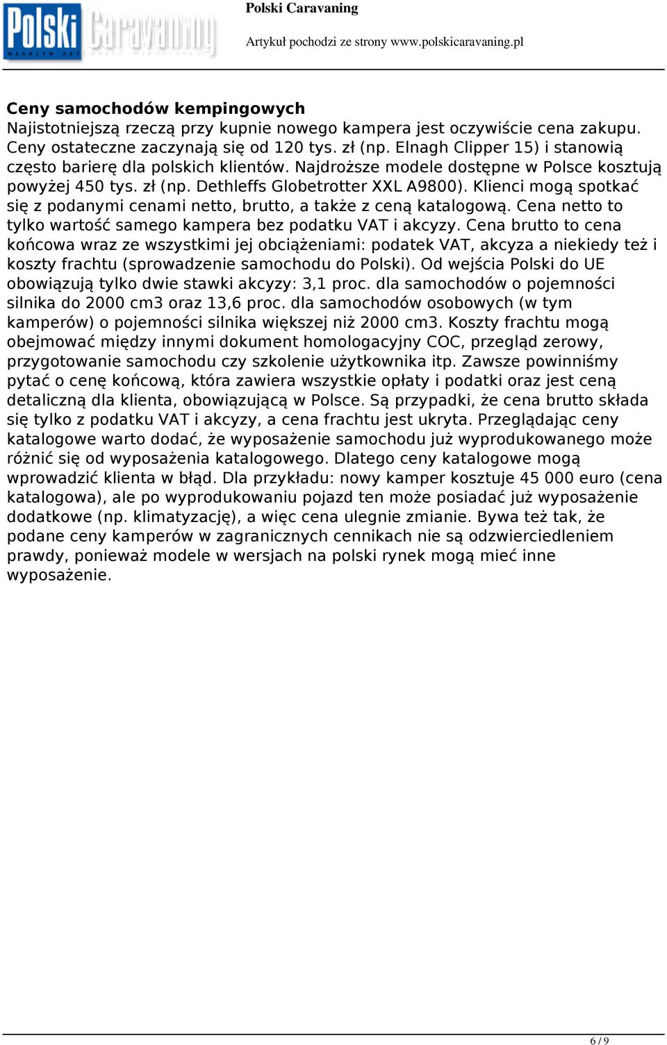Klienci mogą spotkać się z podanymi cenami netto, brutto, a także z ceną katalogową. Cena netto to tylko wartość samego kampera bez podatku VAT i akcyzy.
