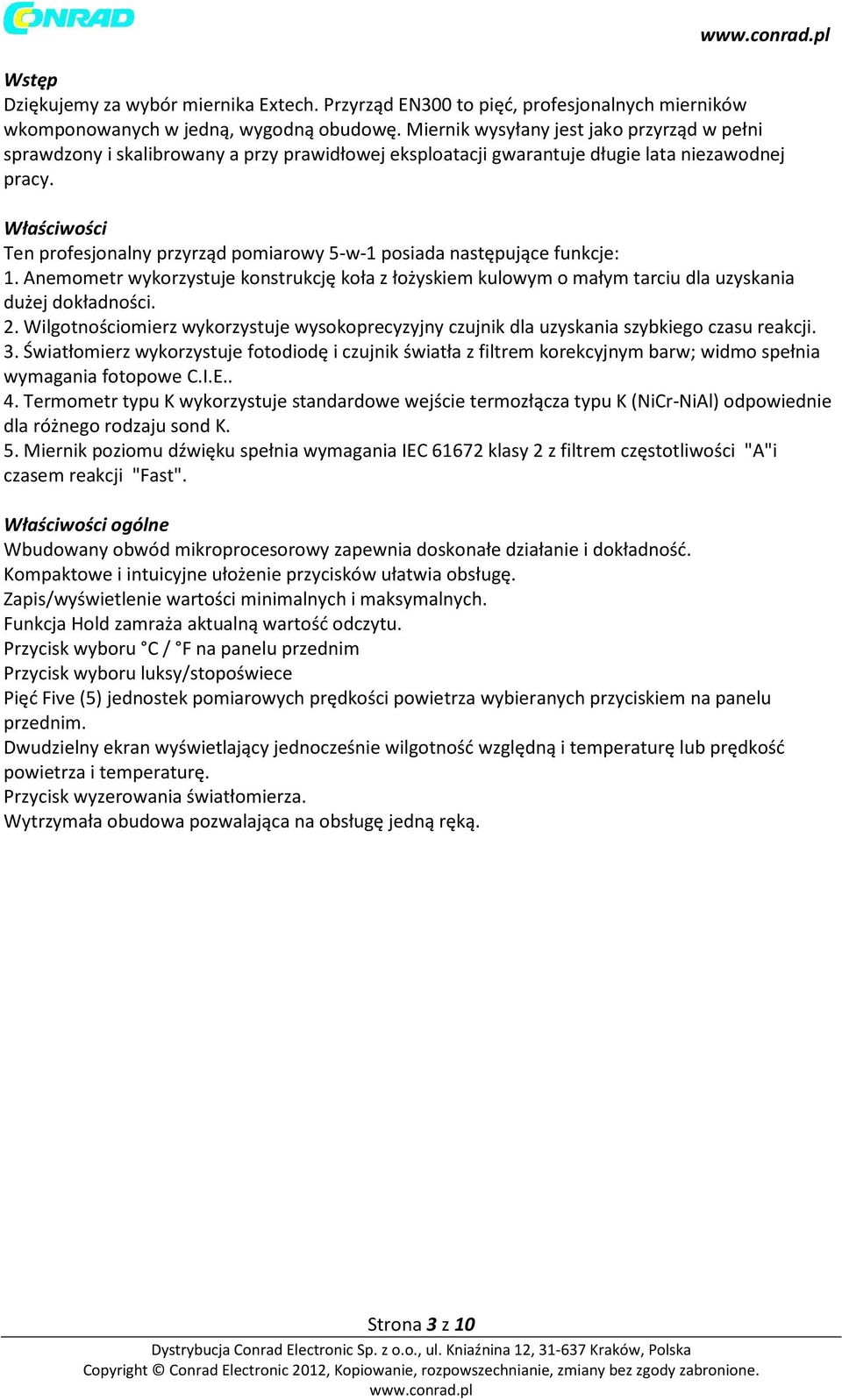 Właściwości Ten profesjonalny przyrząd pomiarowy 5-w-1 posiada następujące funkcje: 1. Anemometr wykorzystuje konstrukcję koła z łożyskiem kulowym o małym tarciu dla uzyskania dużej dokładności. 2.