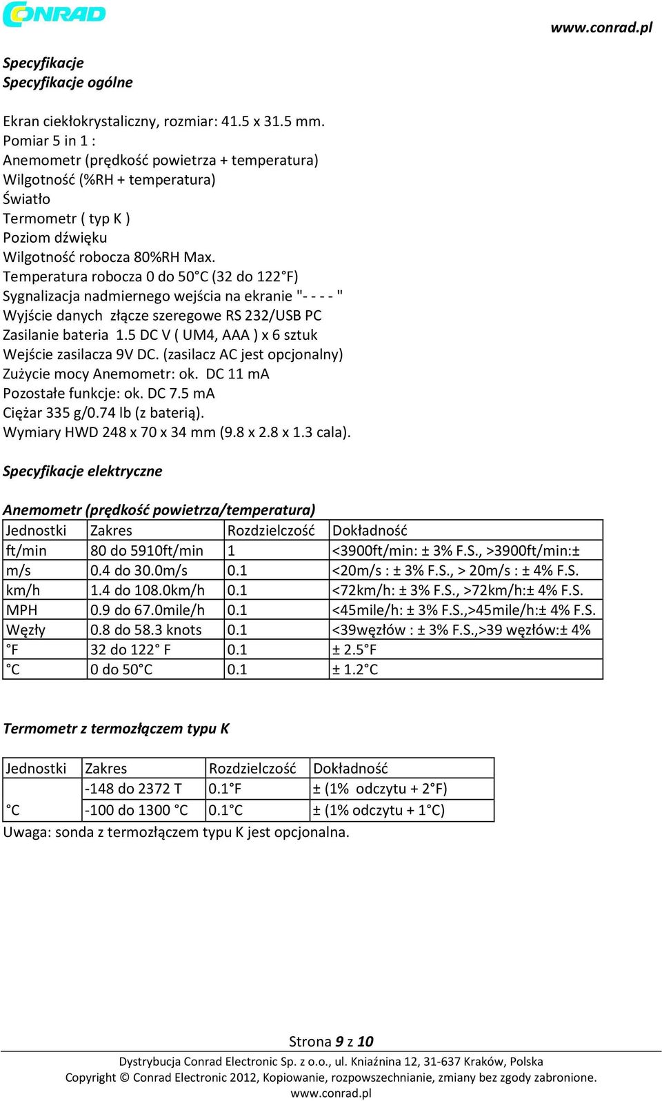 Temperatura robocza 0 do 50 C (32 do 122 F) Sygnalizacja nadmiernego wejścia na ekranie "- - - - " Wyjście danych złącze szeregowe RS 232/USB PC Zasilanie bateria 1.