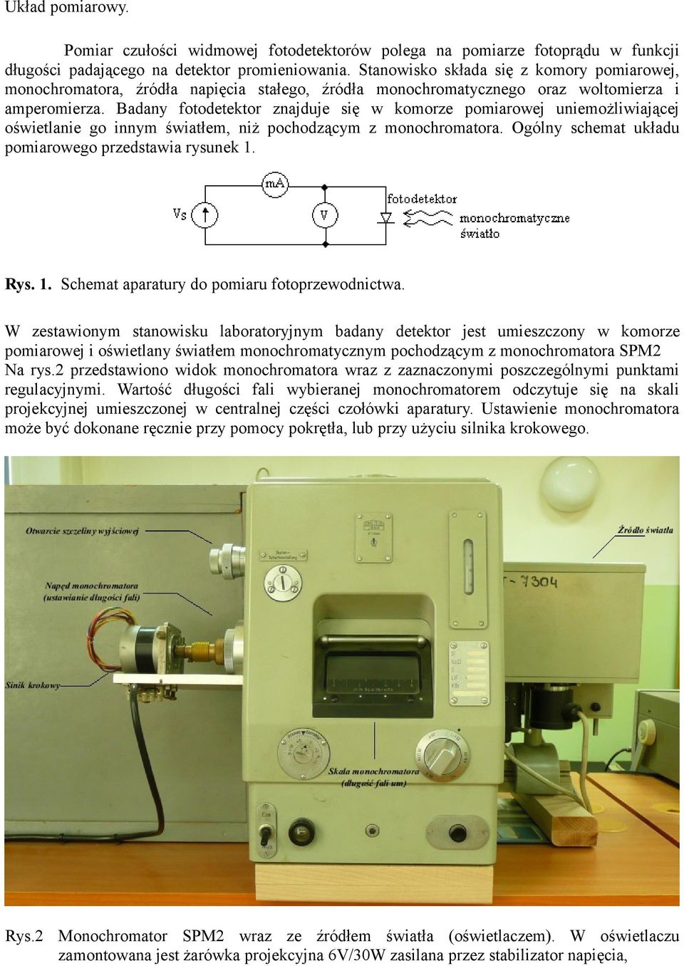Badany fotodetektor znajduje się w komorze pomiarowej uniemożliwiającej oświetlanie go innym światłem, niż pochodzącym z monochromatora. Ogólny schemat układu pomiarowego przedstawia rysunek 1. Rys.